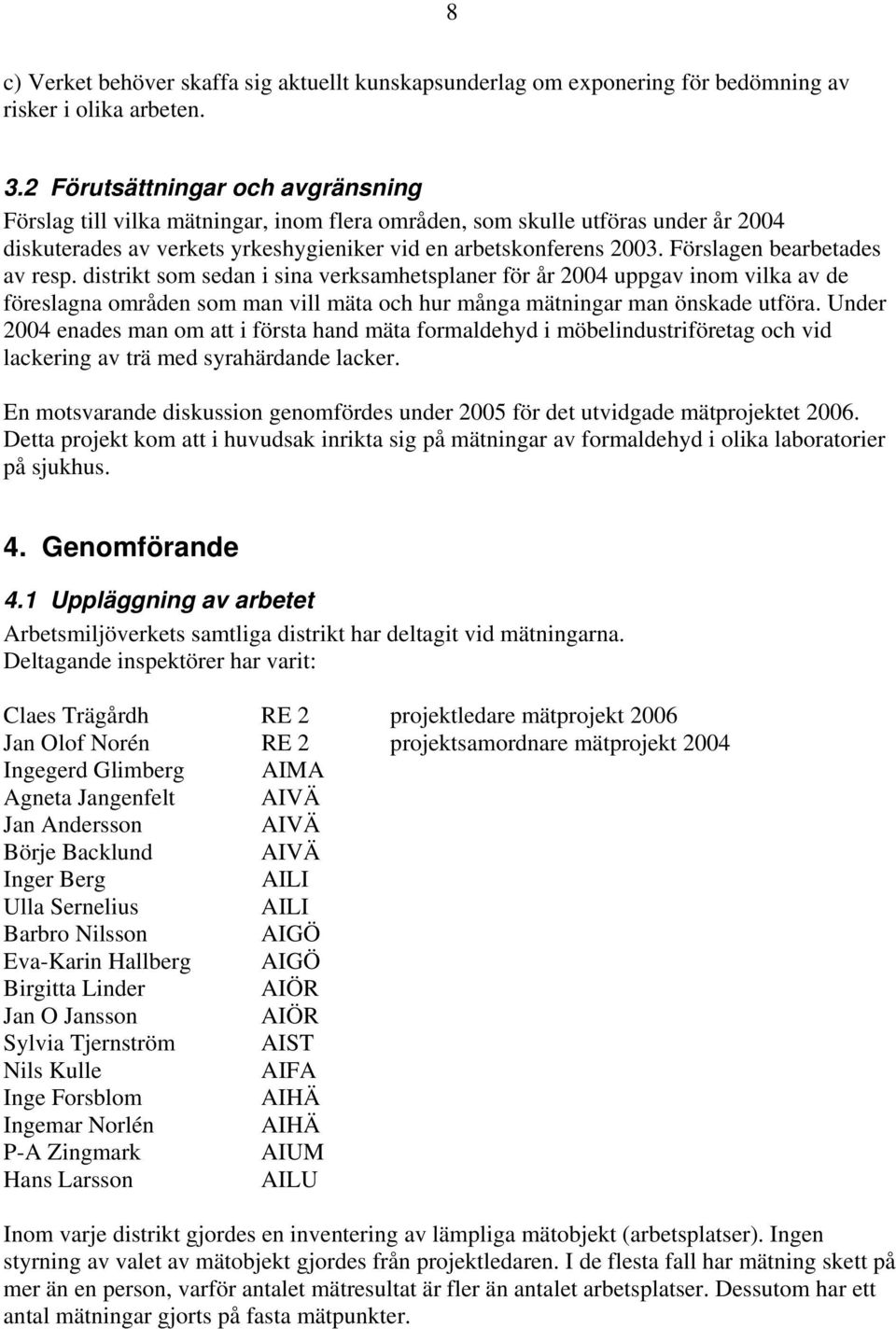 Förslagen bearbetades av resp. distrikt som sedan i sina verksamhetsplaner för år 2004 uppgav inom vilka av de föreslagna områden som man vill mäta och hur många mätningar man önskade utföra.