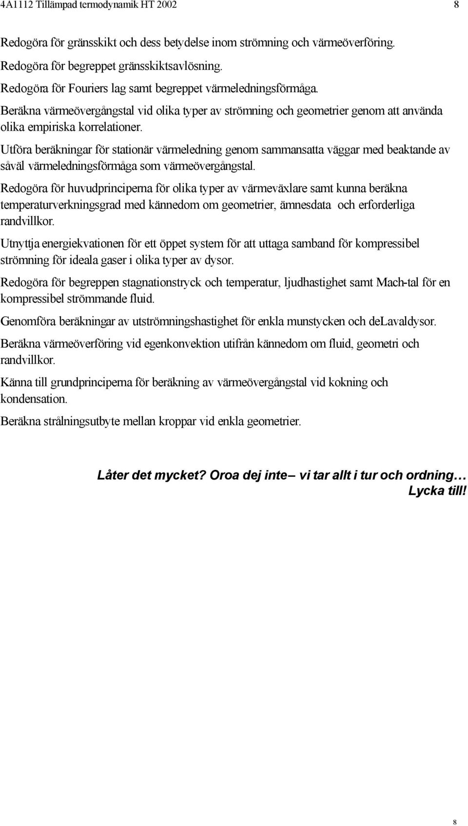 Utföra beräkningar för stationär värmeledning genom sammansatta väggar med beaktande av såväl värmeledningsförmåga som värmeövergångstal.