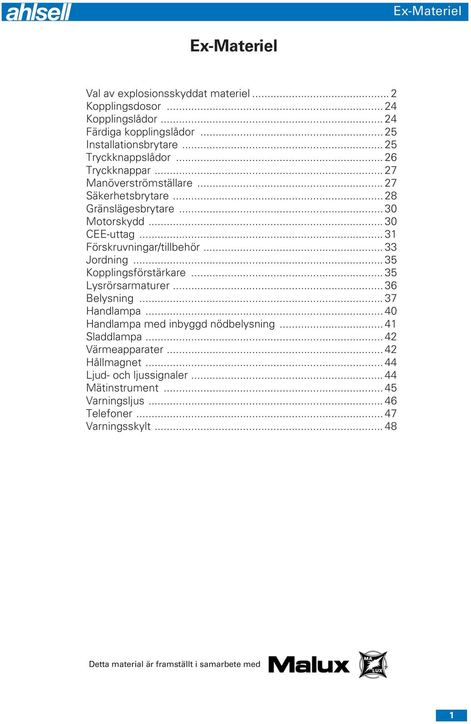 .. 33 Jordning... 35 Kopplingsförstärkare... 35 Lysrörsarmaturer... 36 Belysning... 37 Handlampa... 40 Handlampa med inbyggd nödbelysning... 41 Sladdlampa.