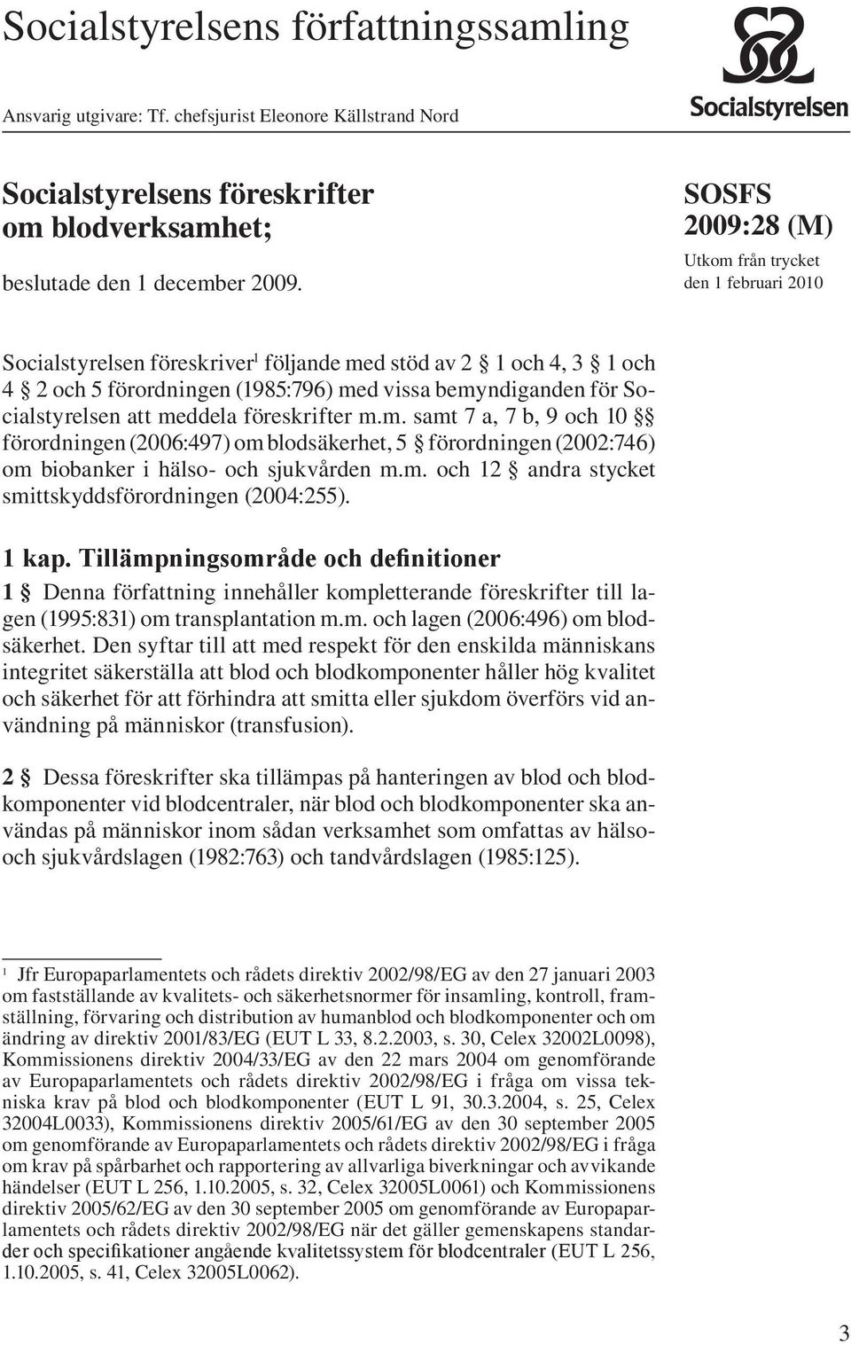 att meddela föreskrifter m.m. samt 7 a, 7 b, 9 och 10 förordningen (2006:497) om blodsäkerhet, 5 förordningen (2002:746) om biobanker i hälso- och sjukvården m.m. och 12 andra stycket smittskyddsförordningen (2004:255).