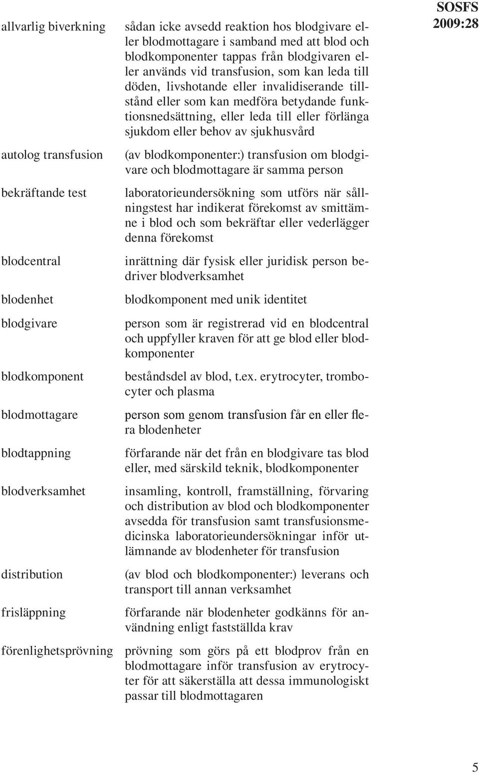 invalidiserande tillstånd eller som kan medföra betydande funktionsnedsättning, eller leda till eller förlänga sjukdom eller behov av sjukhusvård (av blodkomponenter:) transfusion om blodgivare och