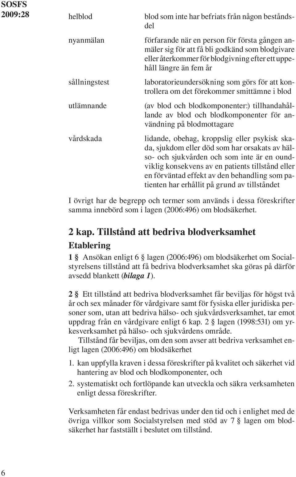 tillhandahållande av blod och blodkomponenter för användning på blodmottagare lidande, obehag, kroppslig eller psykisk skada, sjukdom eller död som har orsakats av hälso- och sjukvården och som inte