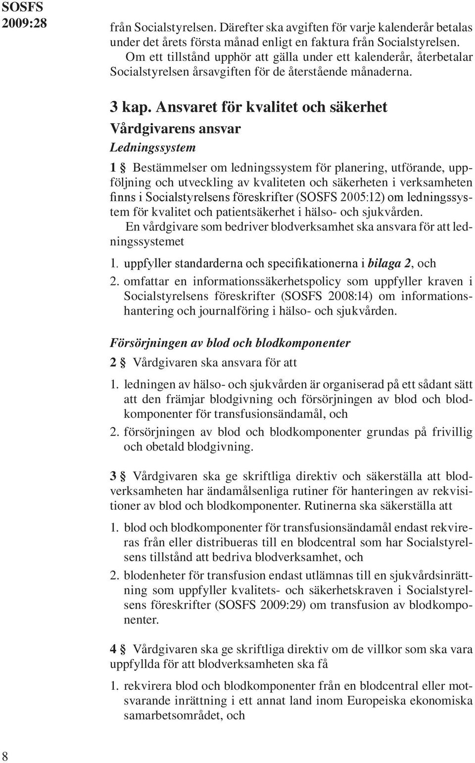 Ansvaret för kvalitet och säkerhet Vårdgivarens ansvar Ledningssystem 1 Bestämmelser om ledningssystem för planering, utförande, uppföljning och utveckling av kvaliteten och säkerheten i verksamheten