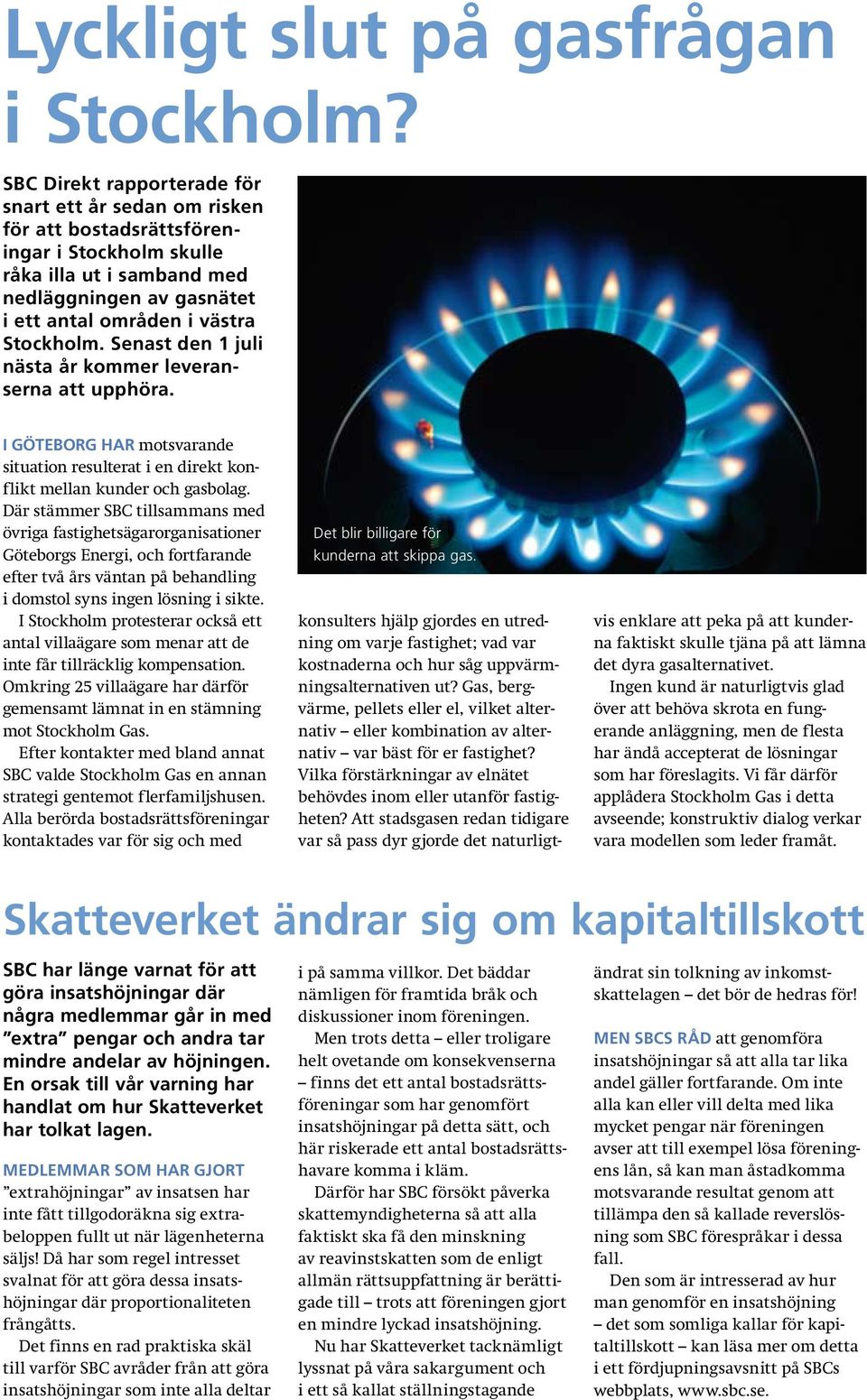 Där stämmer SBC tillsammans med övriga fastighetsägarorganisationer Göteborgs Energi, och fortfarande efter två års väntan på behandling i domstol syns ingen lösning i sikte.