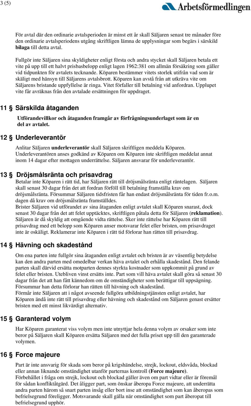 Fullgör inte Säljaren sina skyldigheter enligt första och andra stycket skall Säljaren betala ett vite på upp till ett halvt prisbasbelopp enligt lagen 1962:381 om allmän försäkring som gäller vid