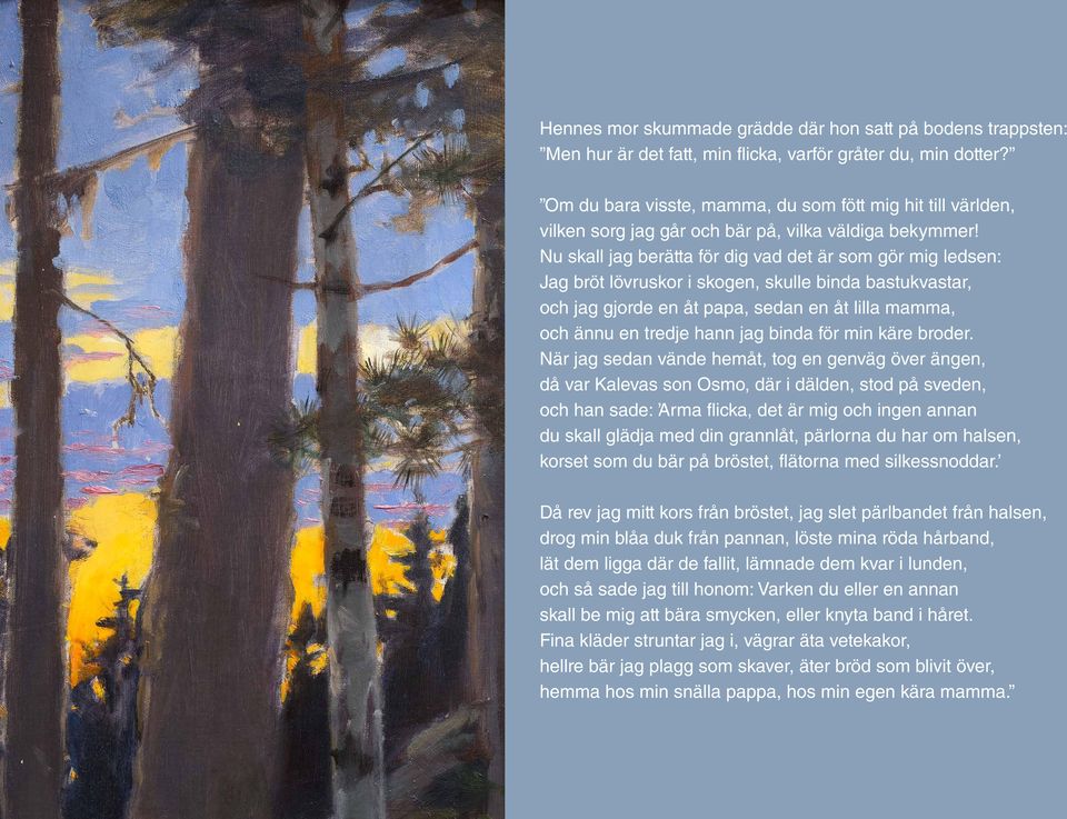 Nu skall jag berätta för dig vad det är som gör mig ledsen: Jag bröt lövruskor i skogen, skulle binda bastukvastar, och jag gjorde en åt papa, sedan en åt lilla mamma, och ännu en tredje hann jag