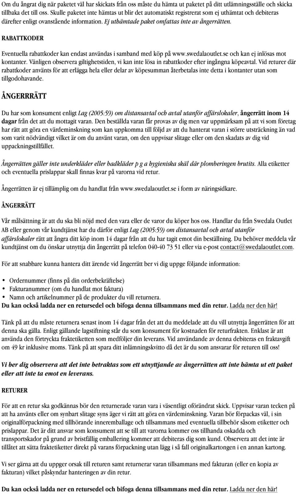 RABATTKODER Eventuella rabattkoder kan endast användas i samband med köp på www.swedalaoutlet.se och kan ej inlösas mot kontanter.