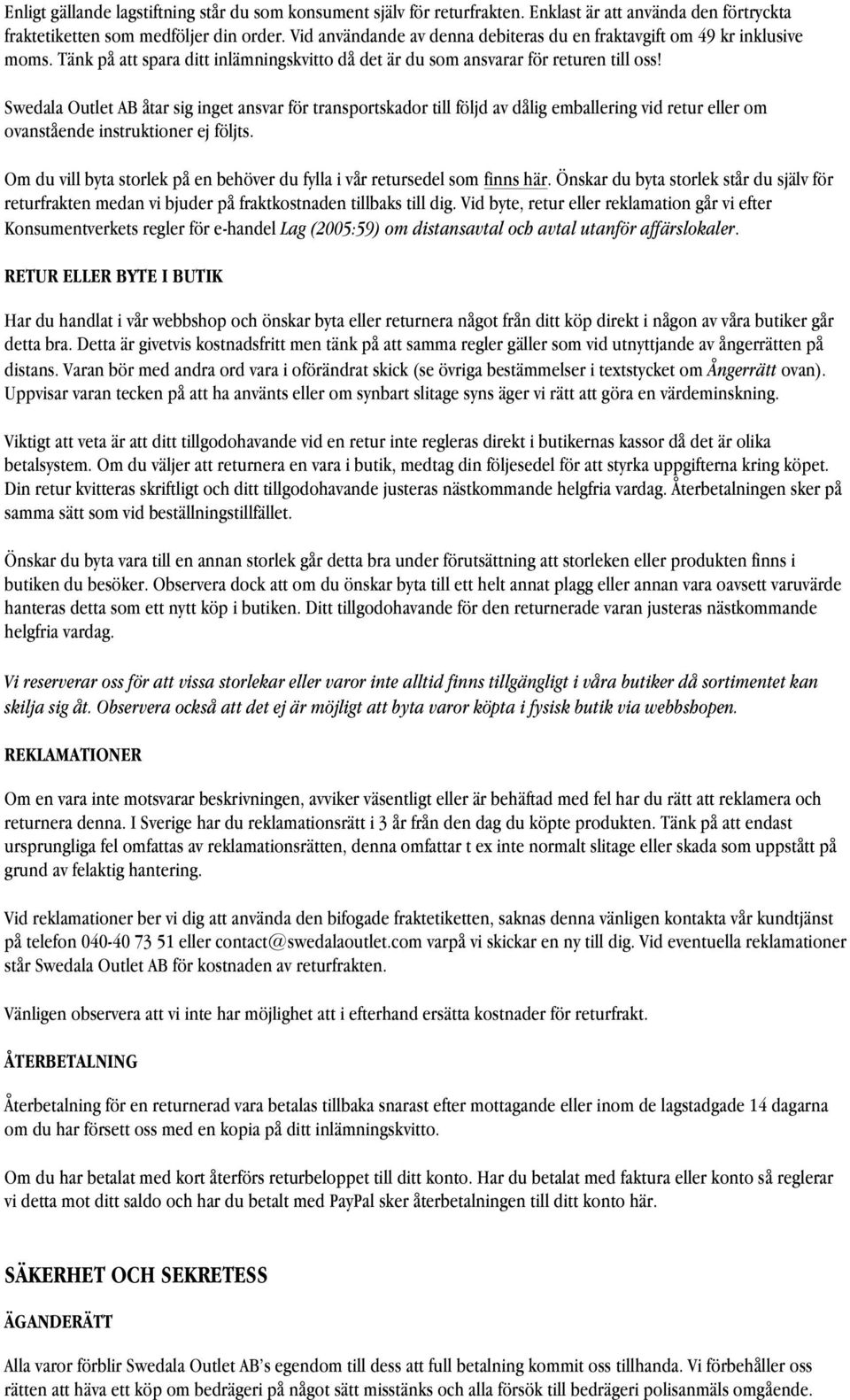 Swedala Outlet AB åtar sig inget ansvar för transportskador till följd av dålig emballering vid retur eller om ovanstående instruktioner ej följts.
