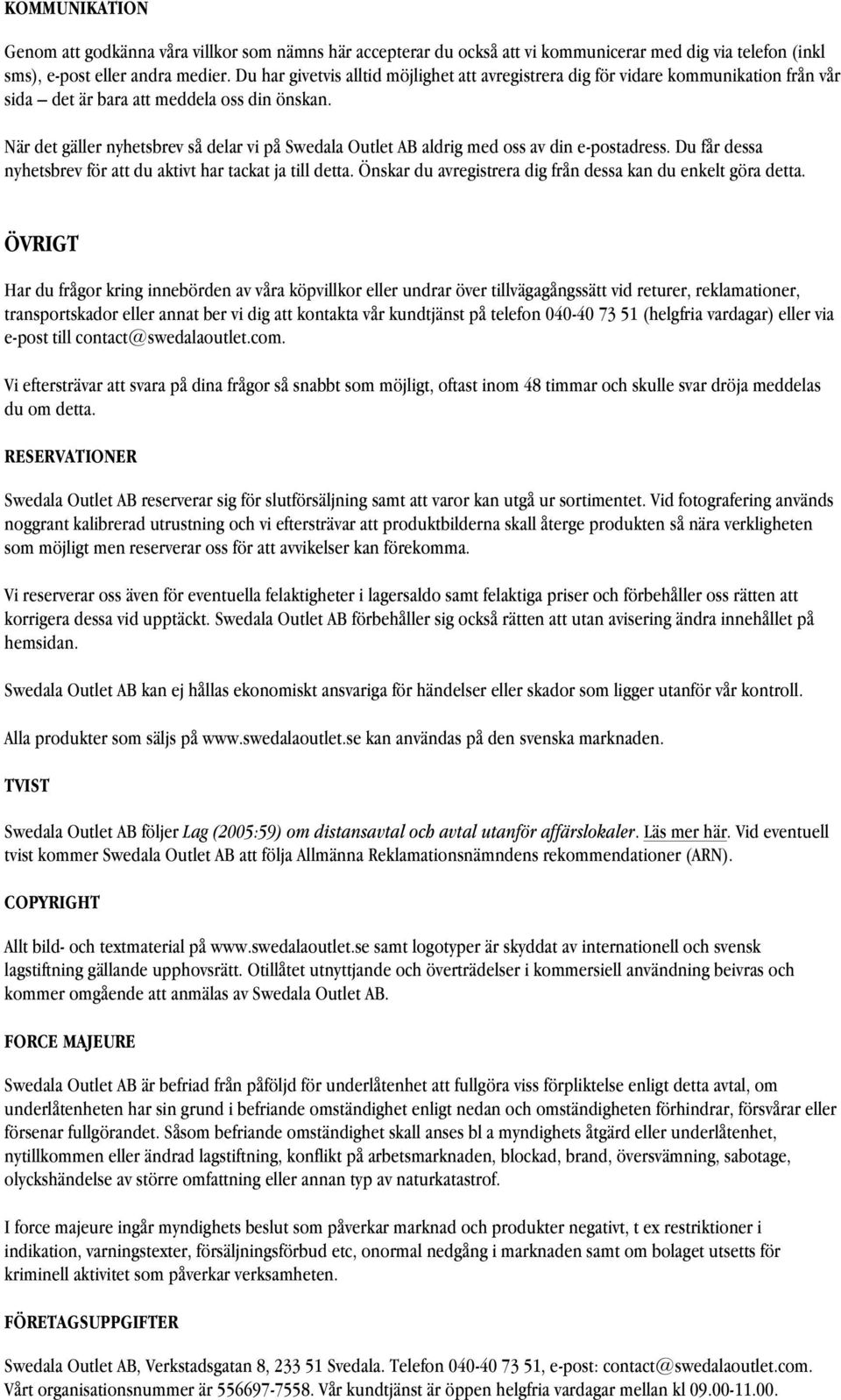 När det gäller nyhetsbrev så delar vi på Swedala Outlet AB aldrig med oss av din e-postadress. Du får dessa nyhetsbrev för att du aktivt har tackat ja till detta.
