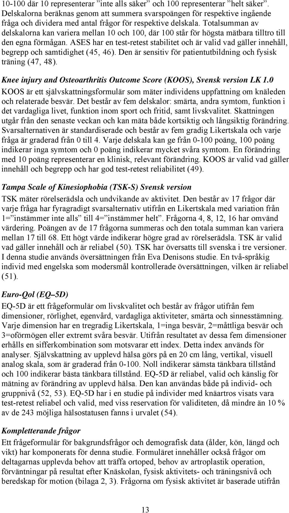 Totalsumman av delskalorna kan variera mellan 10 och 100, där 100 står för högsta mätbara tilltro till den egna förmågan.