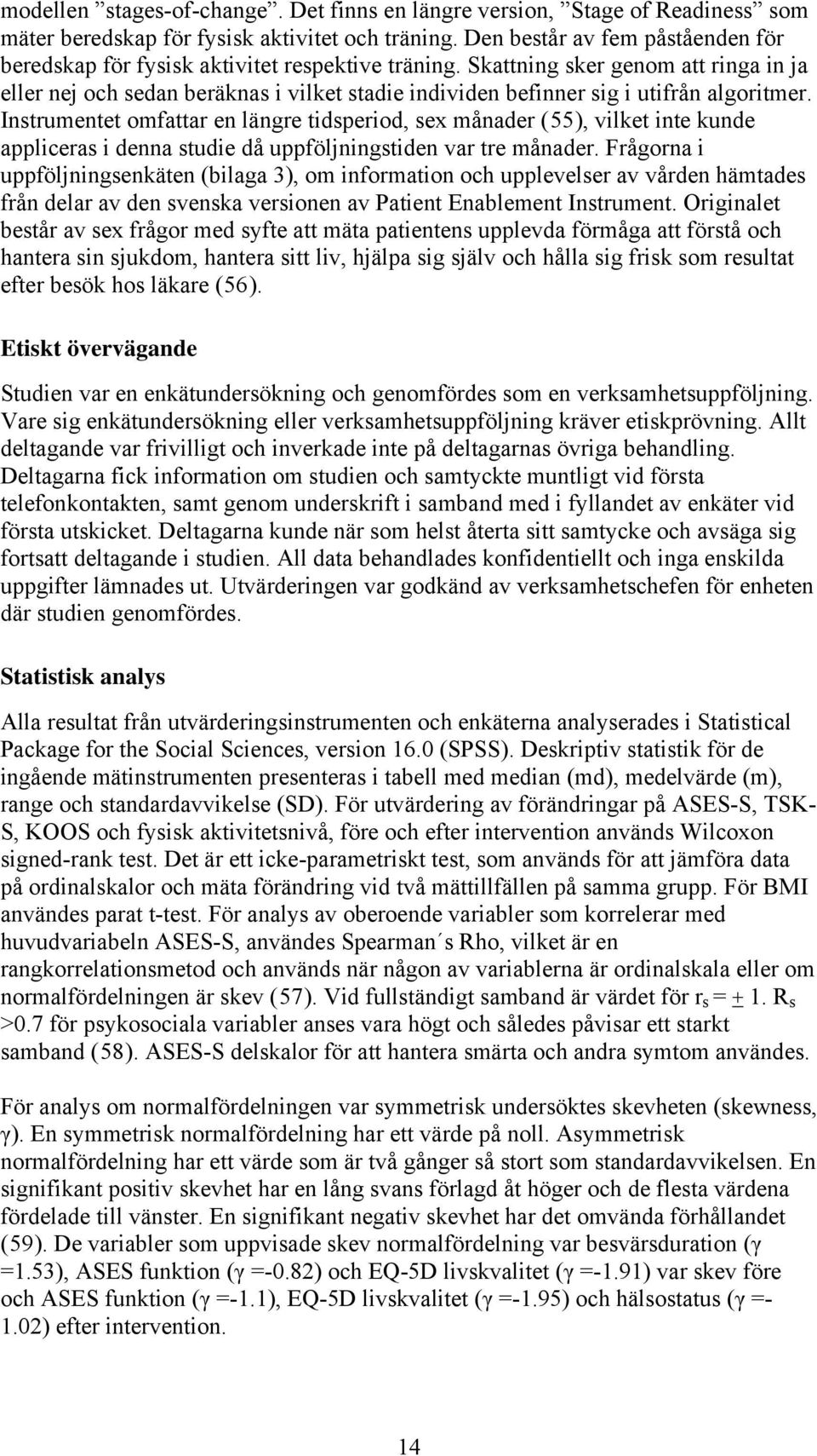 Skattning sker genom att ringa in ja eller nej och sedan beräknas i vilket stadie individen befinner sig i utifrån algoritmer.