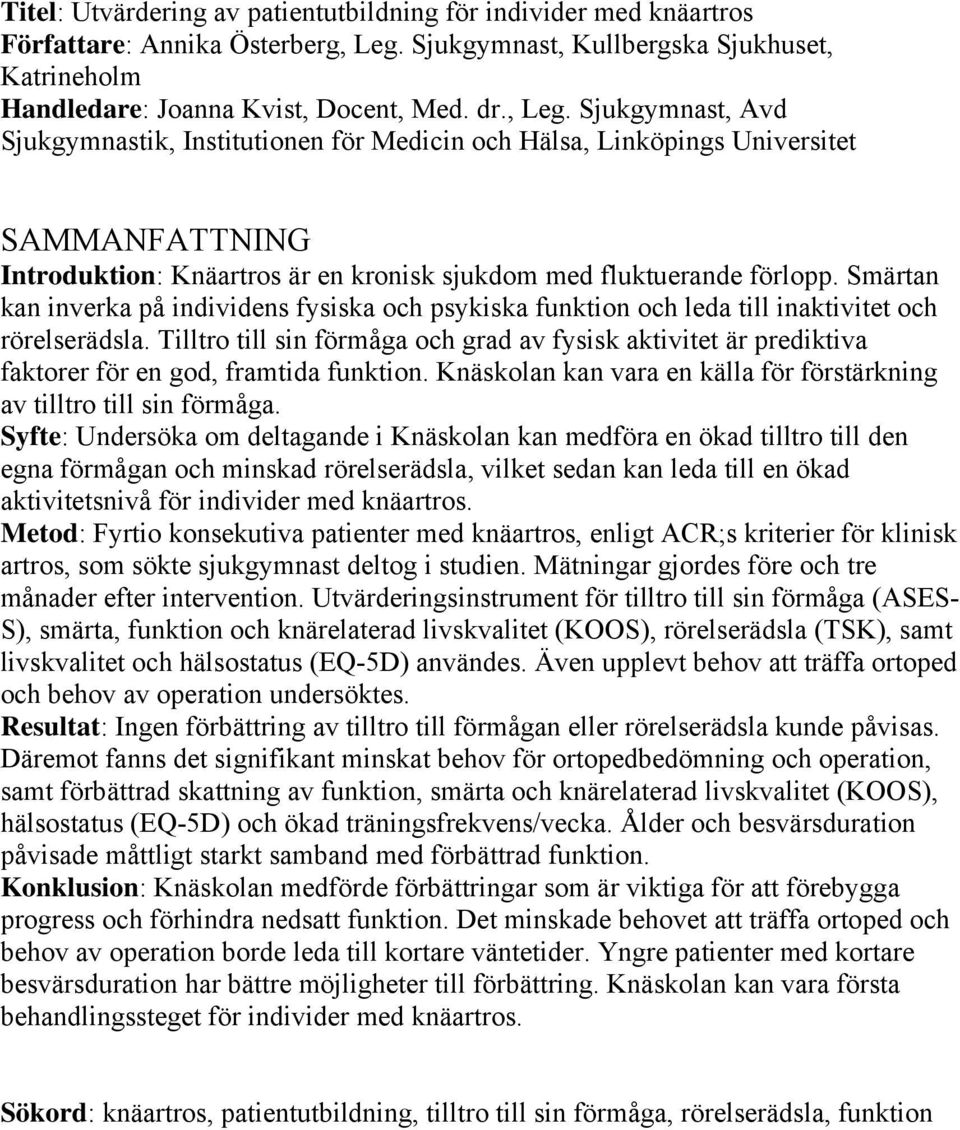 Sjukgymnast, Avd Sjukgymnastik, Institutionen för Medicin och Hälsa, Linköpings Universitet SAMMANFATTNING Introduktion: Knäartros är en kronisk sjukdom med fluktuerande förlopp.