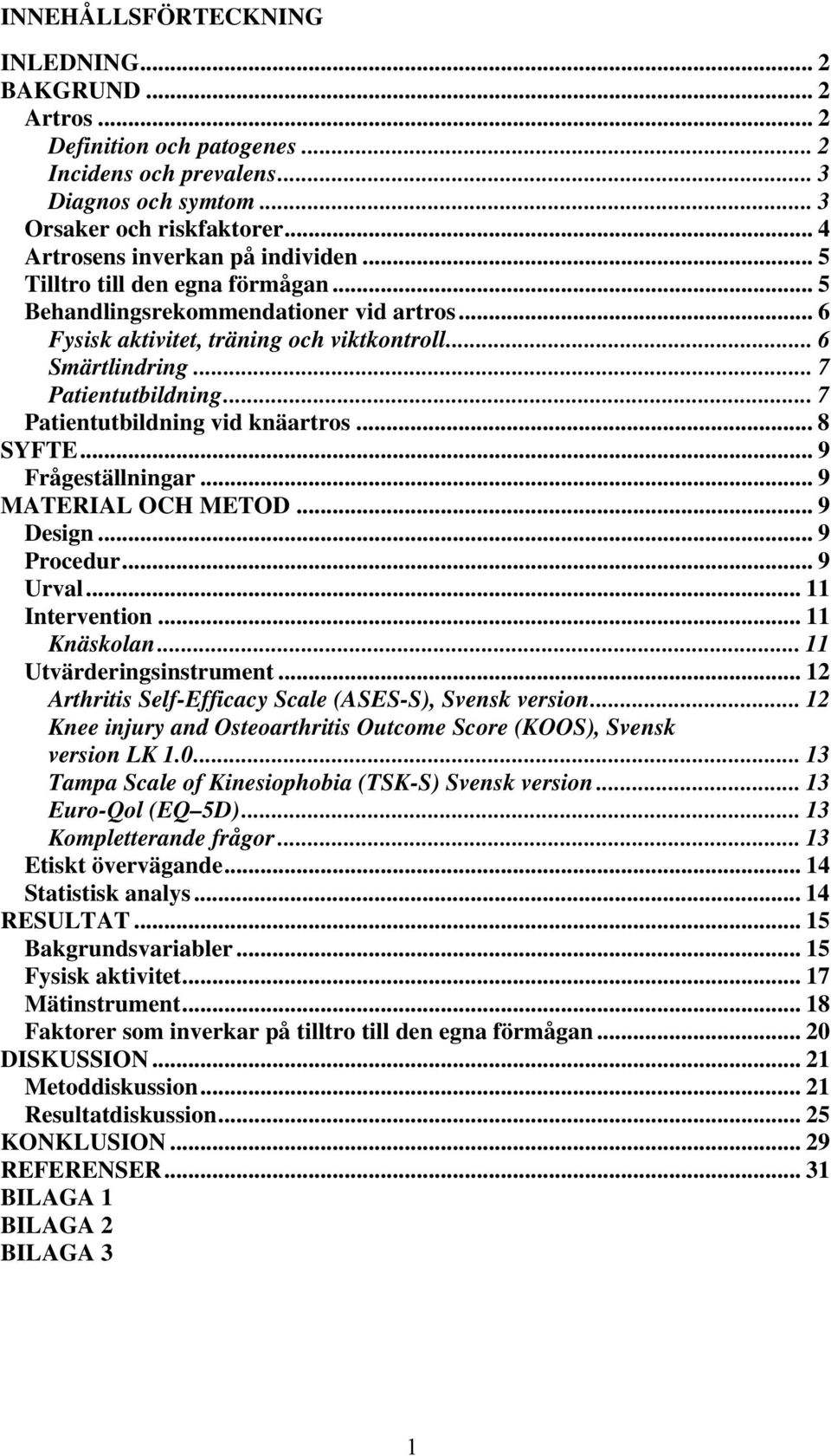 .. 7 Patientutbildning... 7 Patientutbildning vid knäartros... 8 SYFTE... 9 Frågeställningar... 9 MATERIAL OCH METOD... 9 Design... 9 Procedur... 9 Urval... 11 Intervention... 11 Knäskolan.