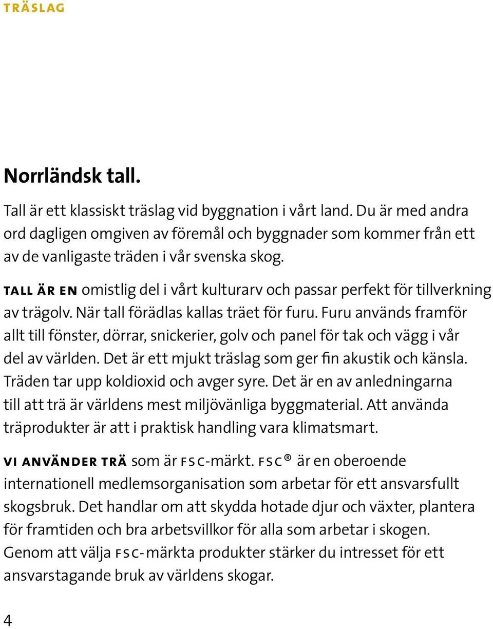 tall är en omistlig del i vårt kulturarv och passar perfekt för tillverkning av trägolv. När tall förädlas kallas träet för furu.