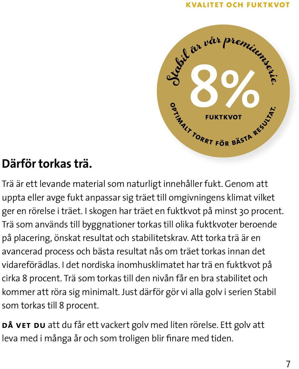 Trä som används till byggnationer torkas till olika fuktkvoter beroende på placering, önskat resultat och stabilitetskrav.