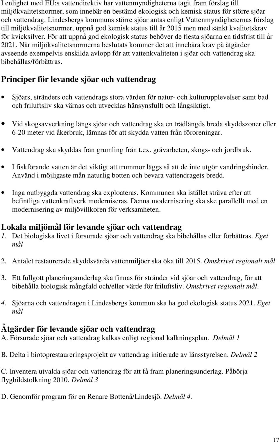 För att uppnå god ekologisk status behöver de flesta sjöarna en tidsfrist till år 2021.