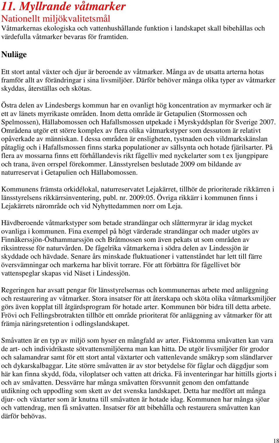 Därför behöver många olika typer av våtmarker skyddas, återställas och skötas. Östra delen av Lindesbergs kommun har en ovanligt hög koncentration av myrmarker och är ett av länets myrrikaste områden.