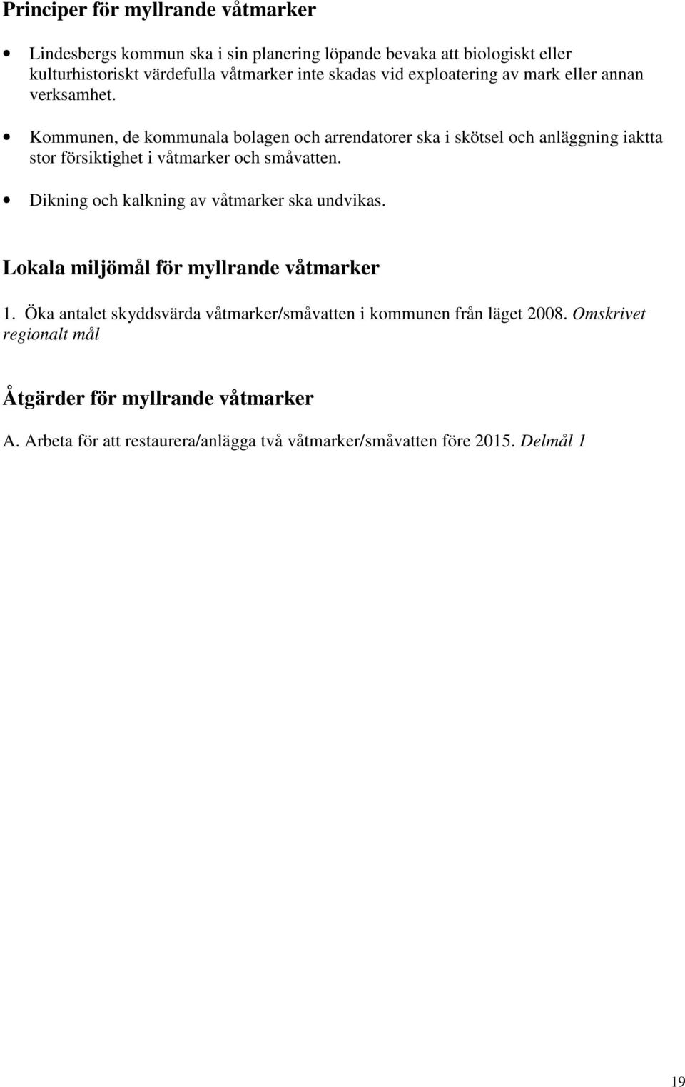 Kommunen, de kommunala bolagen och arrendatorer ska i skötsel och anläggning iaktta stor försiktighet i våtmarker och småvatten.