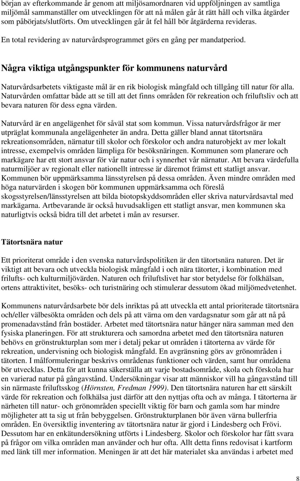 Några viktiga utgångspunkter för kommunens naturvård Naturvårdsarbetets viktigaste mål är en rik biologisk mångfald och tillgång till natur för alla.