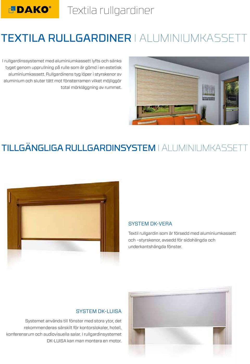 TILLGÄNGLIGA RULLGARDINSYSTEM I ALUMINIUMKASSETT SYSTEM DK-VERA Textil rullgardin som är försedd med aluminiumkassett och styrskenor, avsedd för sidohängda och underkantshängda