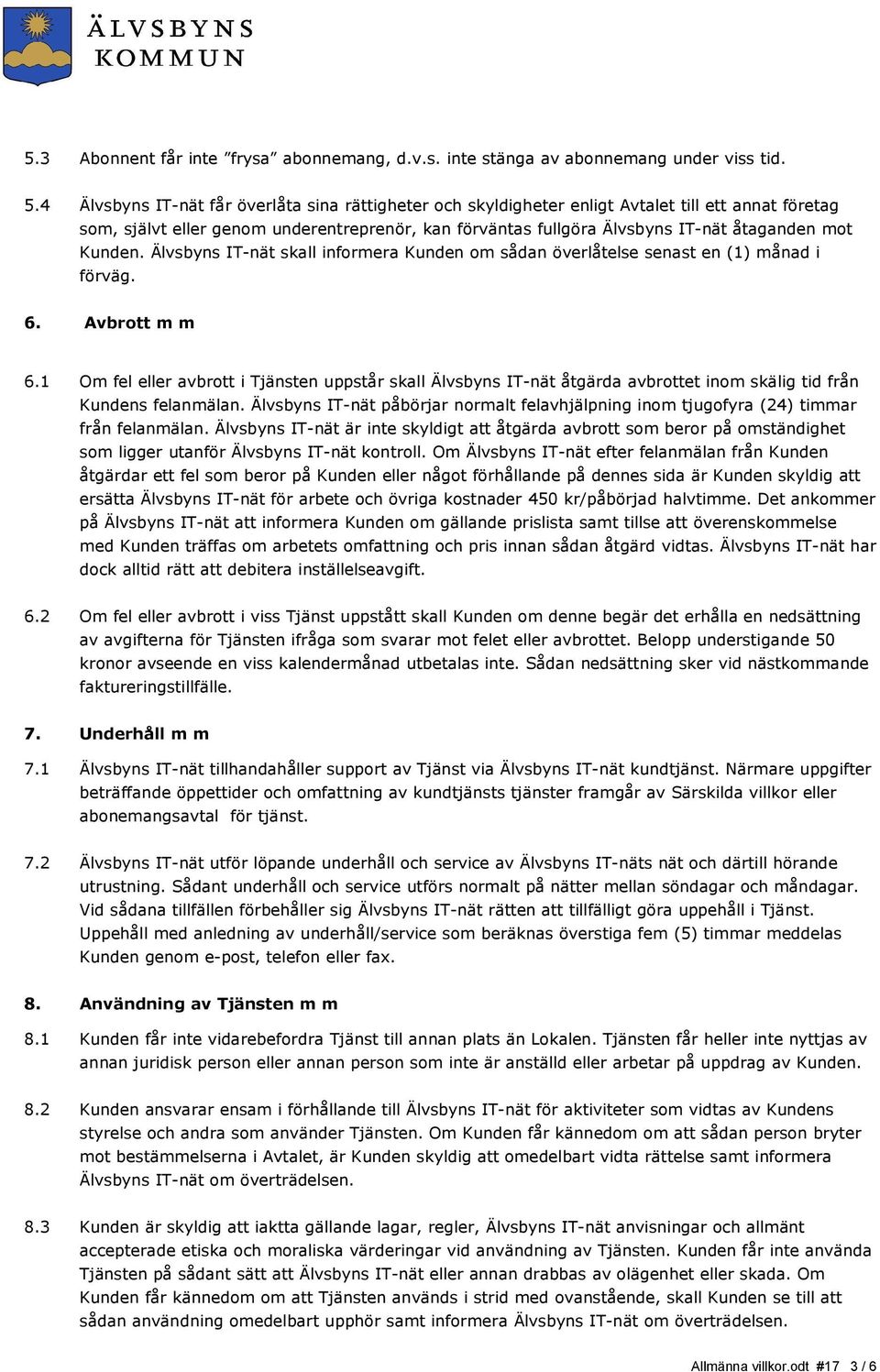 Kunden. Älvsbyns IT-nät skall informera Kunden om sådan överlåtelse senast en (1) månad i förväg. 6. Avbrott m m 6.