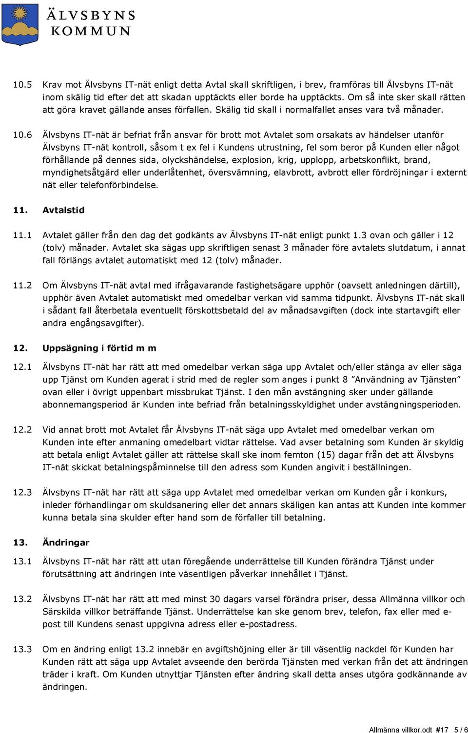 6 Älvsbyns IT-nät är befriat från ansvar för brott mot Avtalet som orsakats av händelser utanför Älvsbyns IT-nät kontroll, såsom t ex fel i Kundens utrustning, fel som beror på Kunden eller något