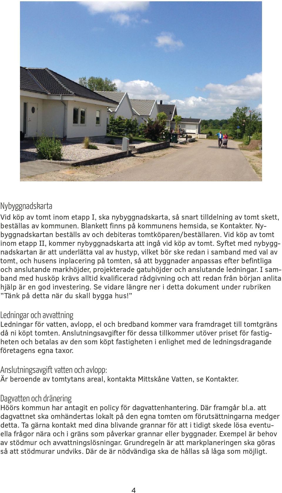 Syftet med nybyggnadskartan är att underlätta val av hustyp, vilket bör ske redan i samband med val av tomt, och husens inplacering på tomten, så att byggnader anpassas efter befintliga och