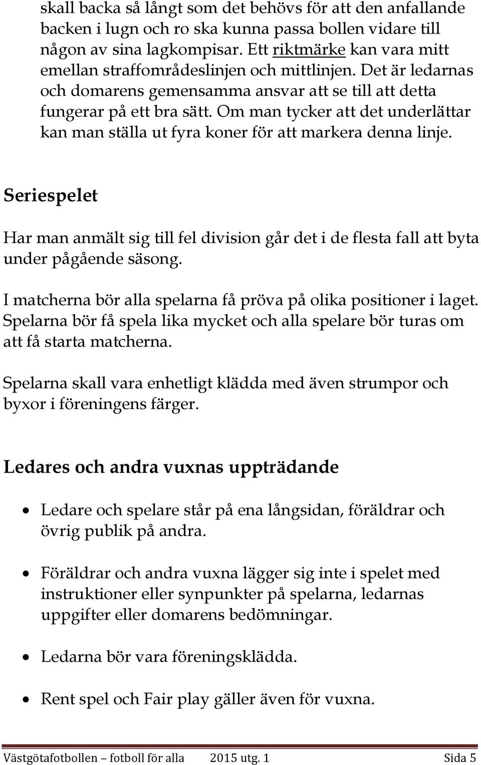 Om man tycker att det underlättar kan man ställa ut fyra koner för att markera denna linje. Seriespelet Har man anmält sig till fel division går det i de flesta fall att byta under pågående säsong.