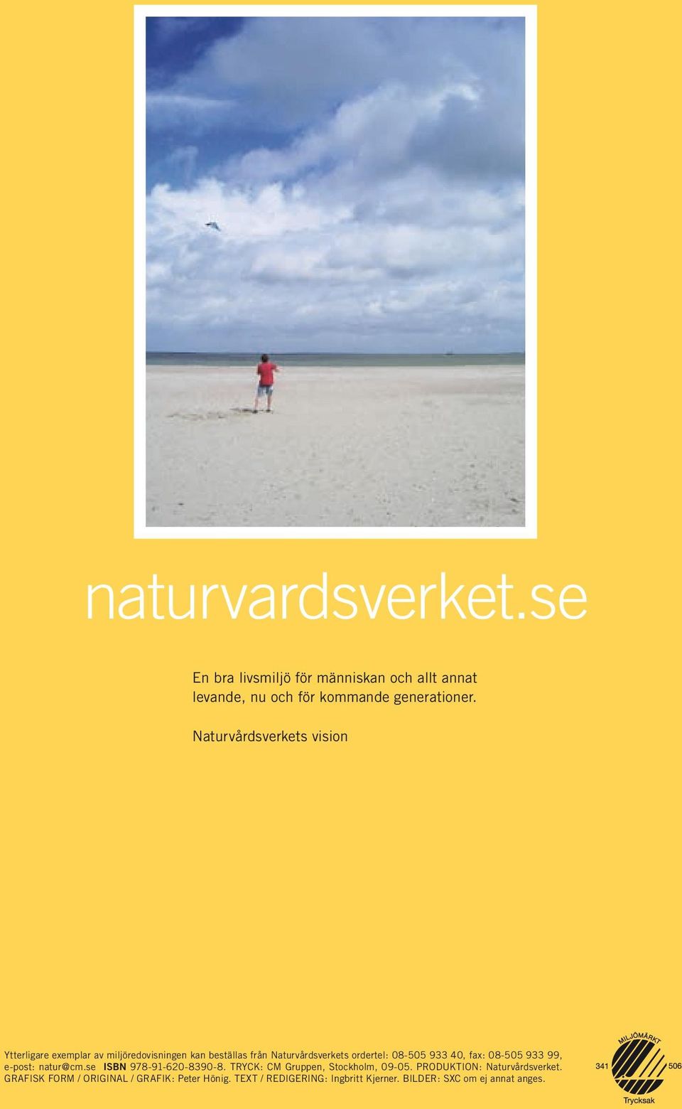 08-505 933 40, fax: 08-505 933 99, e-post: natur@cm.se ISBN 978-91-620-8390-8. TRYCK: CM Gruppen, Stockholm, 09-05.