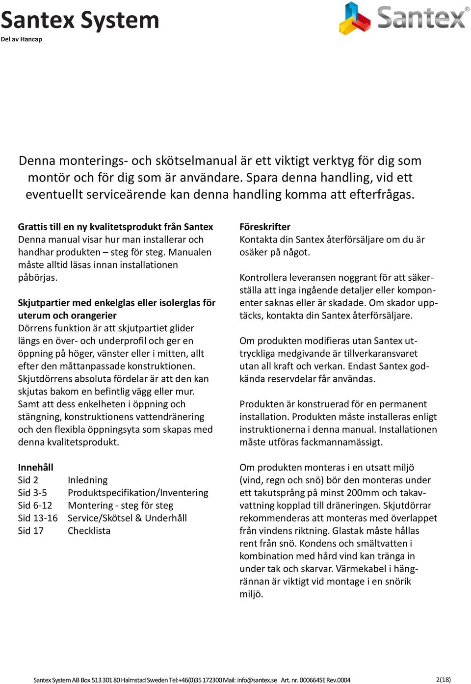 Grattis till en ny kvalitetsprodukt från Santex Denna manual visar hur man installerar och handhar produkten steg för steg. Manualen måste alltid läsas innan installationen påbörjas.