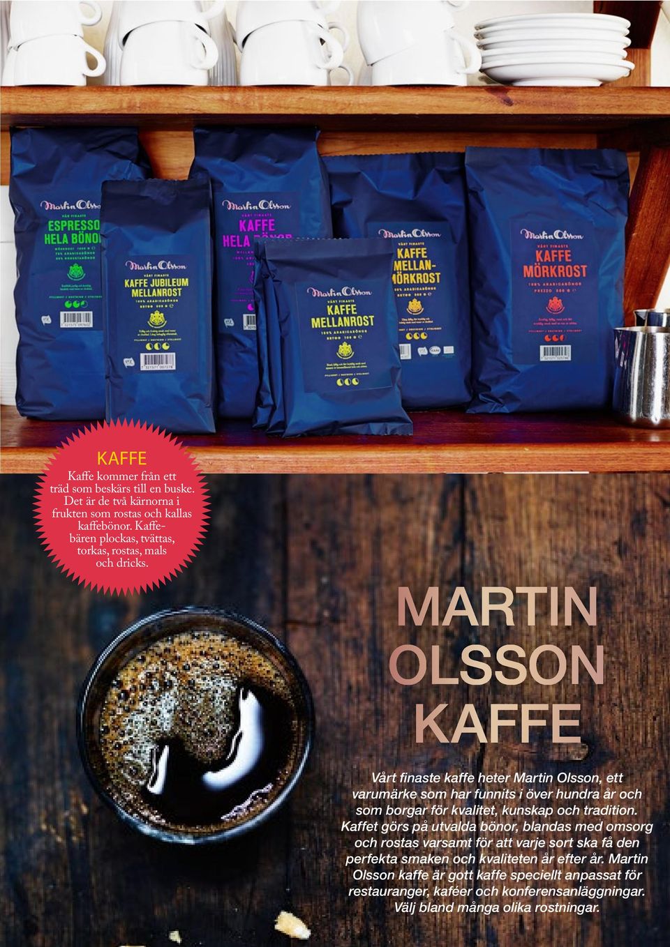 MARTIN OLSSON KAFFE Vårt finaste kaffe heter Martin Olsson, ett varumärke som har funnits i över hundra år och som borgar för kvalitet, kunskap och tradition.
