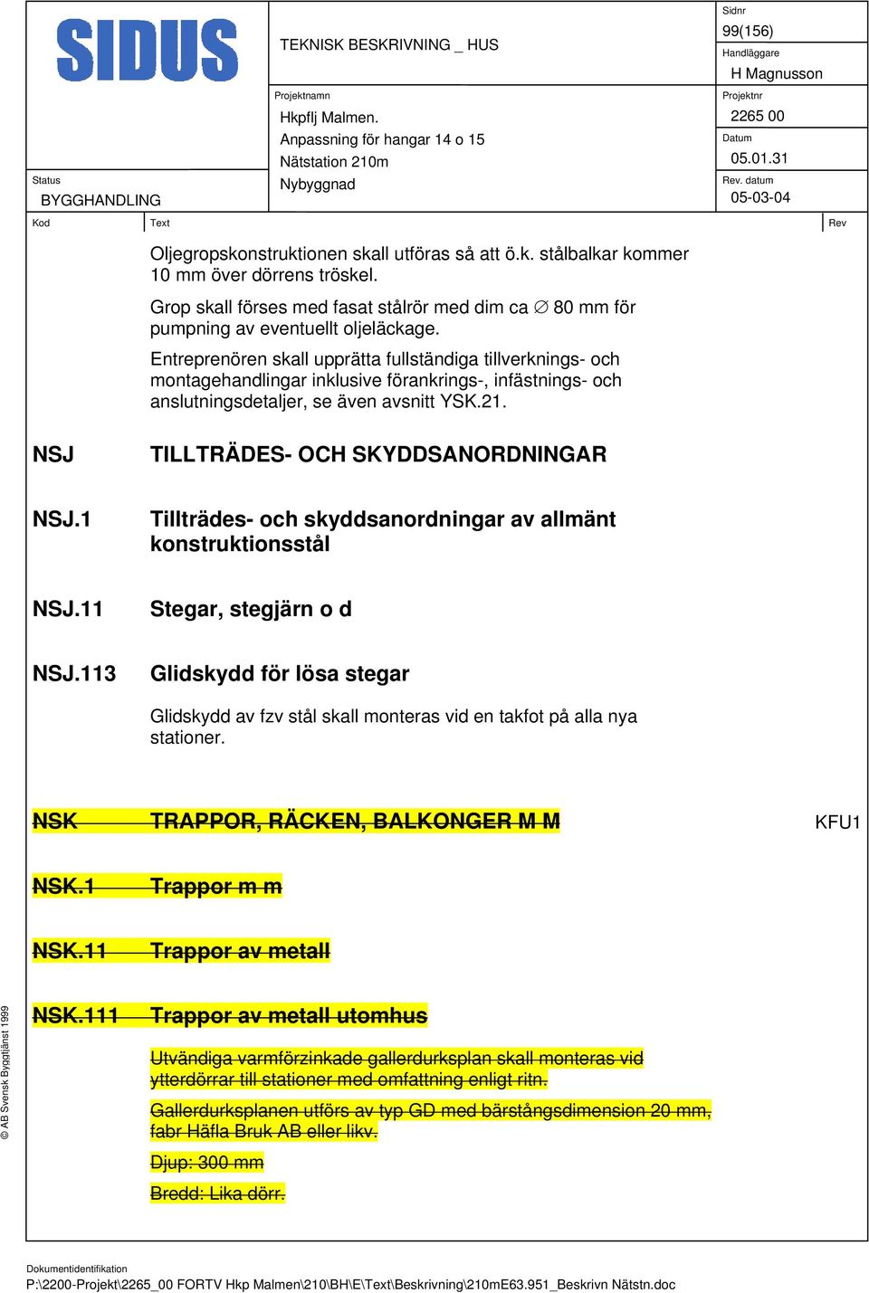 NSJ TILLTRÄDES- OCH SKYDDSANORDNINGAR NSJ.1 Tillträdes- och skyddsanordningar av allmänt konstruktionsstål NSJ.11 Stegar, stegjärn o d NSJ.