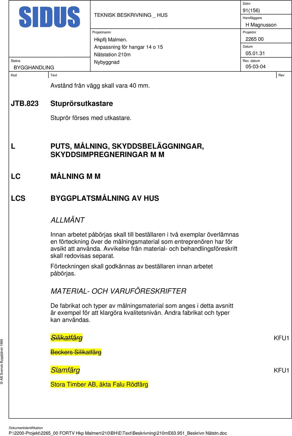 förteckning över de målningsmaterial som entreprenören har för avsikt att använda. Avvikelse från material- och behandlingsföreskrift skall redovisas separat.
