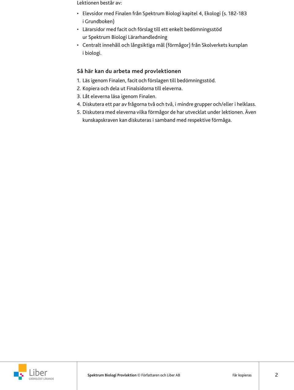 kursplan i biologi. Så här kan du arbeta med provlektionen 1. Läs igenom Finalen, facit och förslagen till bedömningsstöd. 2. Kopiera och dela ut Finalsidorna till eleverna. 3.