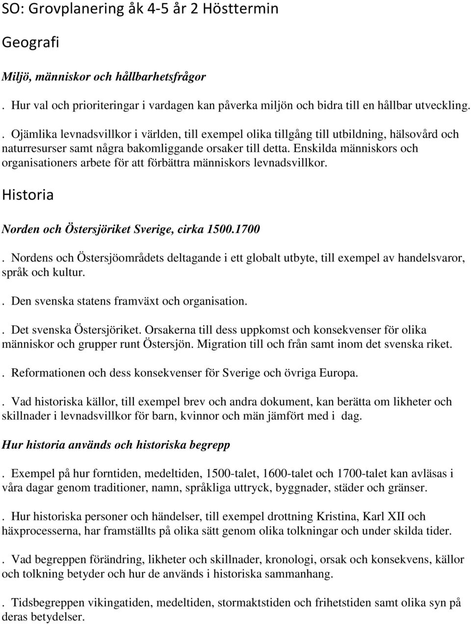 Enskilda människors och organisationers arbete för att förbättra människors levnadsvillkor. Historia Norden och Östersjöriket Sverige, cirka 1500.1700.