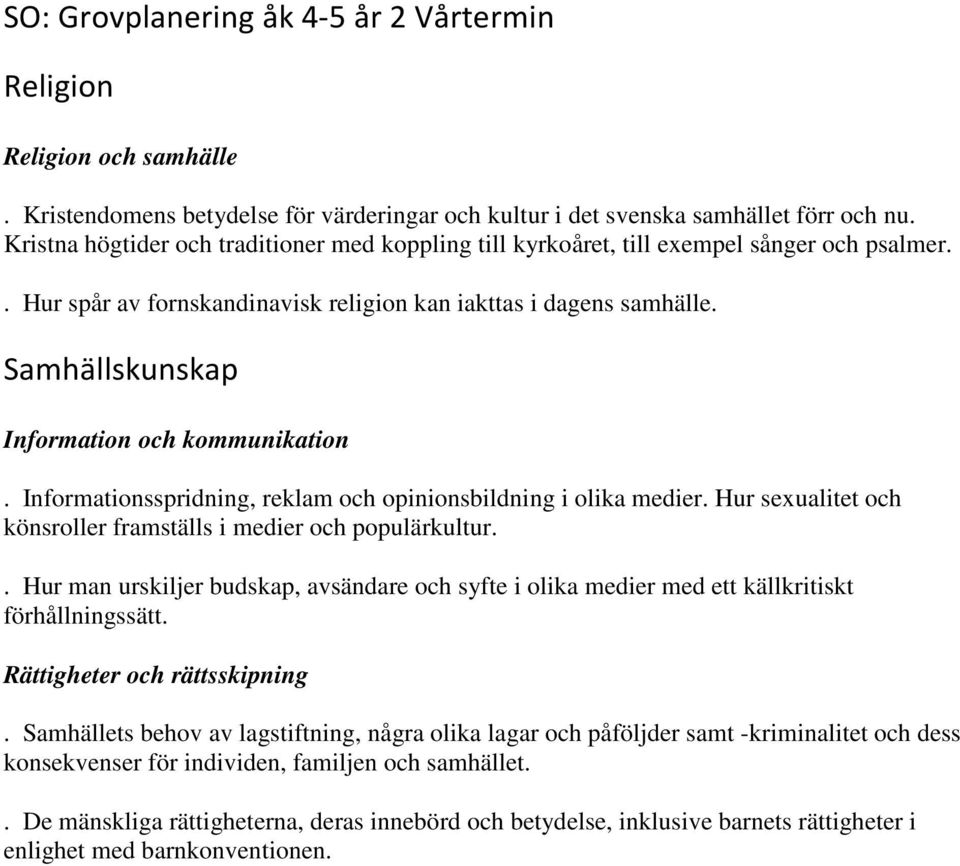 Samhällskunskap Information och kommunikation. Informationsspridning, reklam och opinionsbildning i olika medier. Hur sexualitet och könsroller framställs i medier och populärkultur.