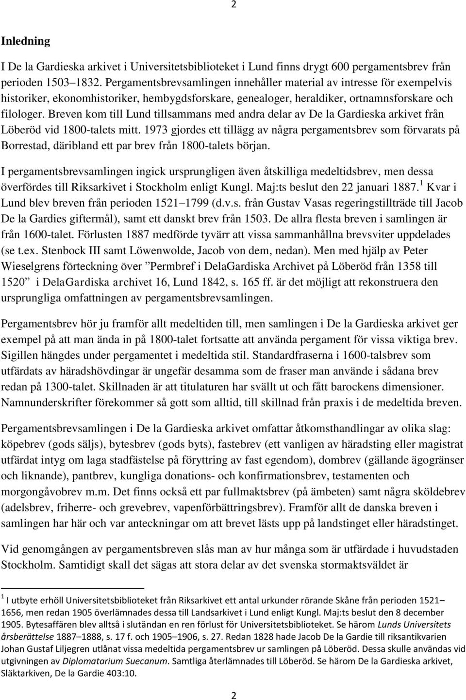 Breven kom till Lund tillsammans med andra delar av De la Gardieska arkivet från Löberöd vid 1800-talets mitt.