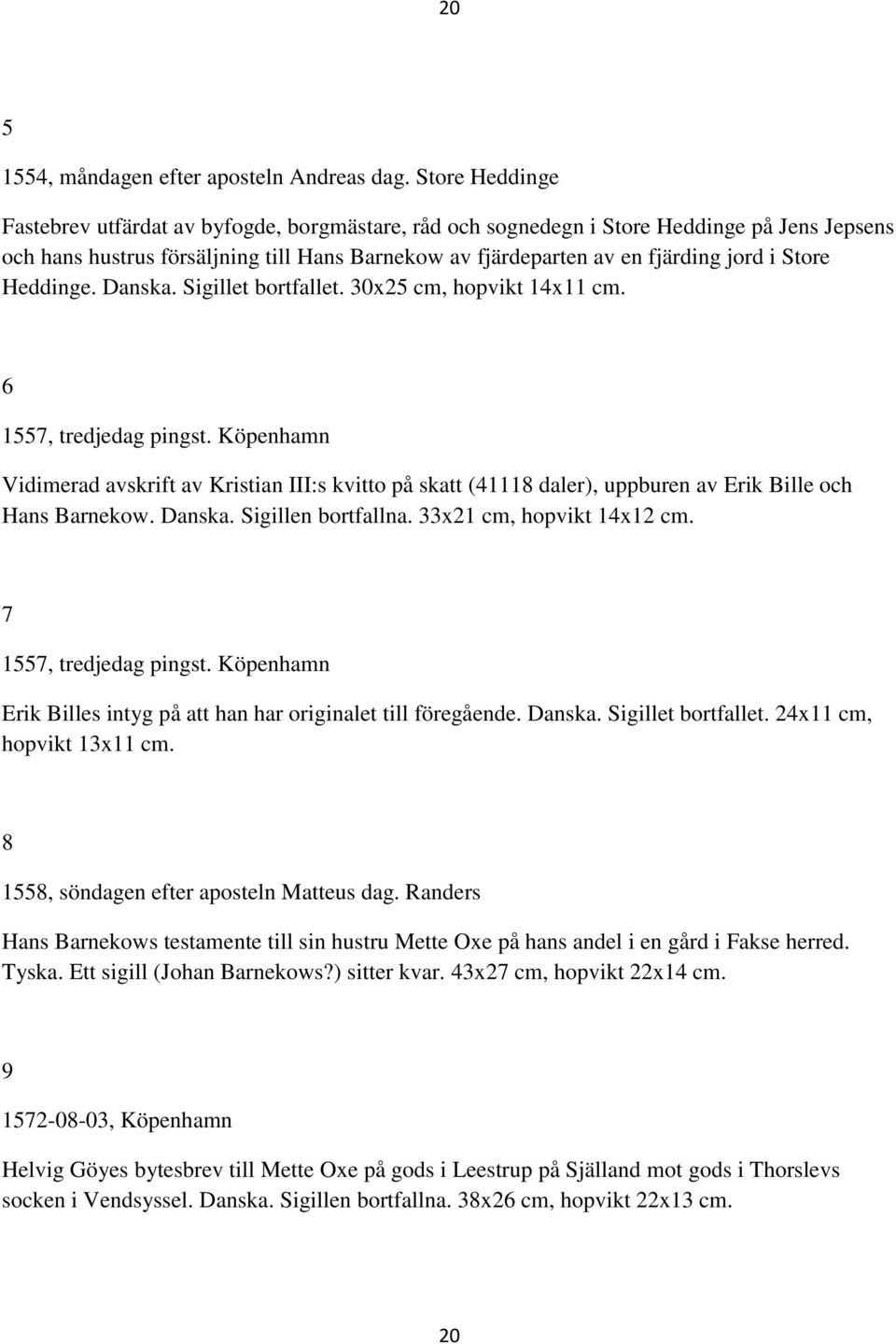 Store Heddinge. Danska. Sigillet bortfallet. 30x25 cm, hopvikt 14x11 cm. 6 1557, tredjedag pingst.