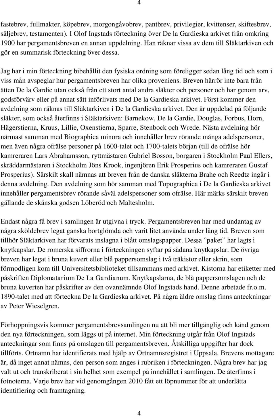 Han räknar vissa av dem till Släktarkiven och gör en summarisk förteckning över dessa.