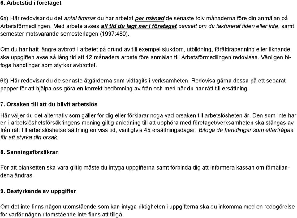 Om du har haft längre avbrott i arbetet på grund av till exempel sjukdom, utbildning, föräldrapenning eller liknande, ska uppgiften avse så lång tid att 12 månaders arbete före anmälan till