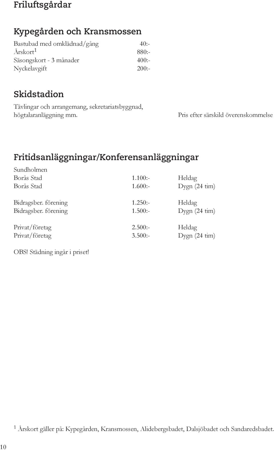 Pris efter särskild överenskommelse Fritidsanläggningar/Konferensanläggningar Sundholmen Borås Stad 1.100:- Heldag Borås Stad 1.600:- Dygn (24 tim) Bidragsber.