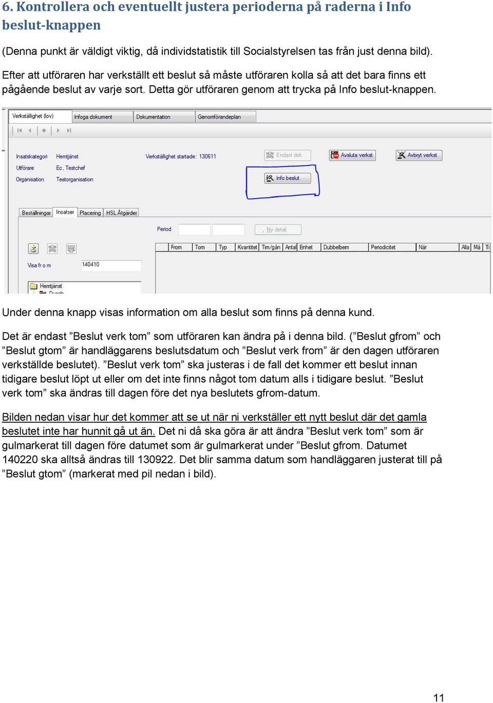 Under denna knapp visas information om alla beslut som finns på denna kund. Det är endast Beslut verk tom som utföraren kan ändra på i denna bild.
