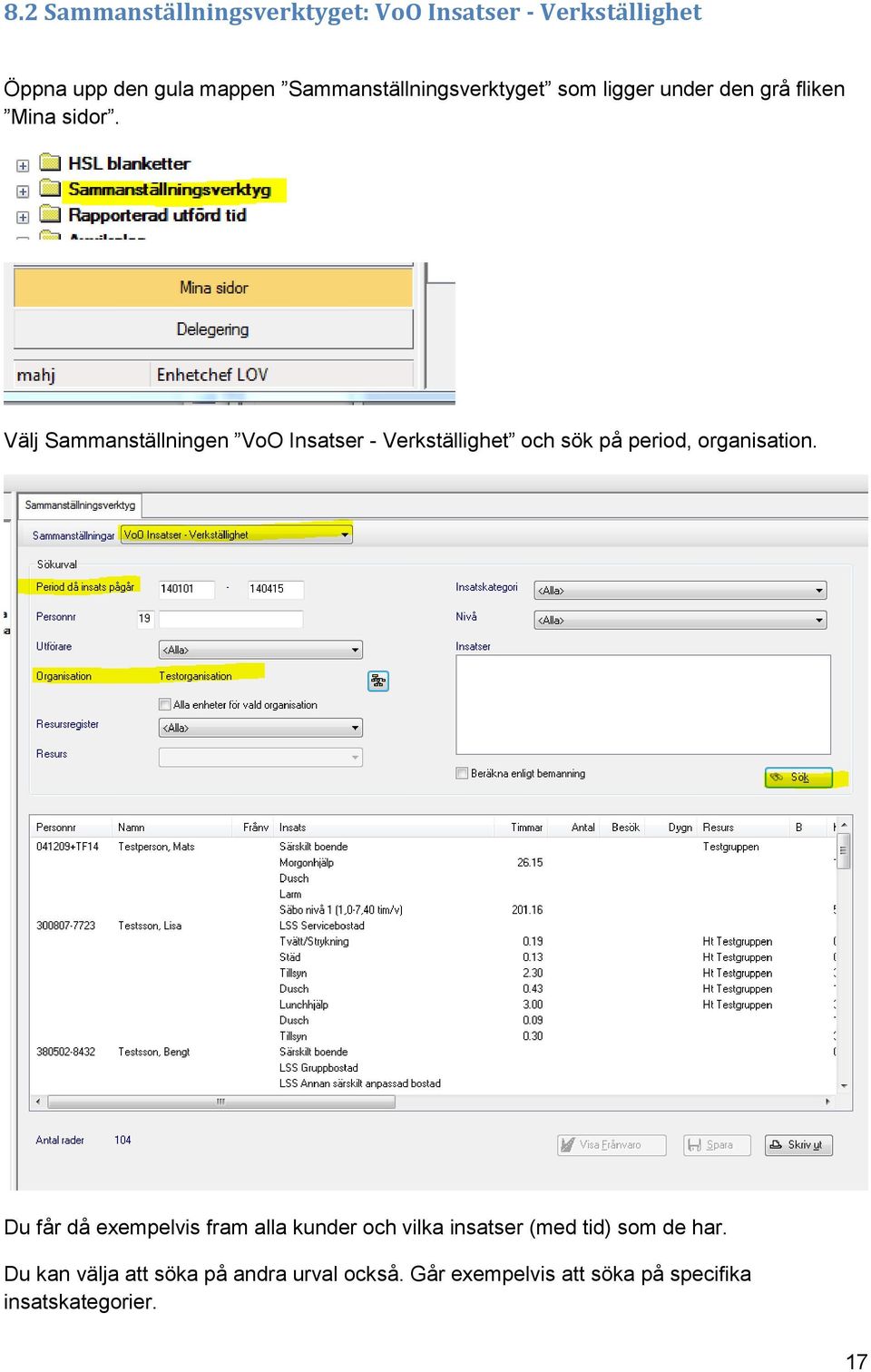 Välj Sammanställningen VoO Insatser - Verkställighet och sök på period, organisation.