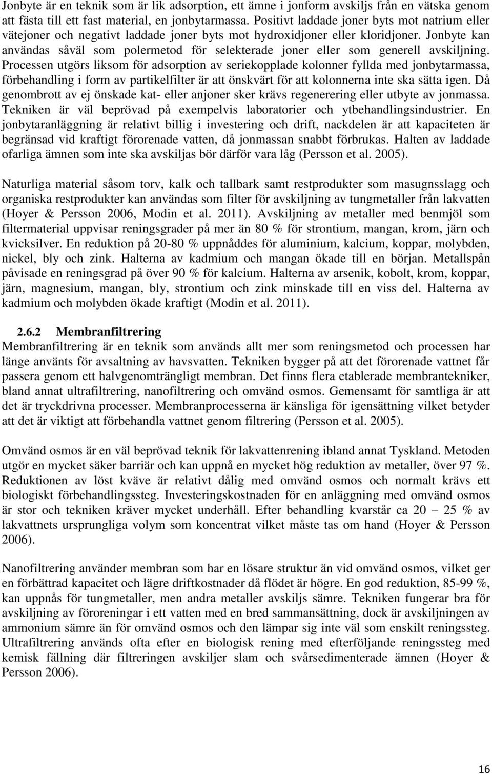 Jonbyte kan användas såväl som polermetod för selekterade joner eller som generell avskiljning.