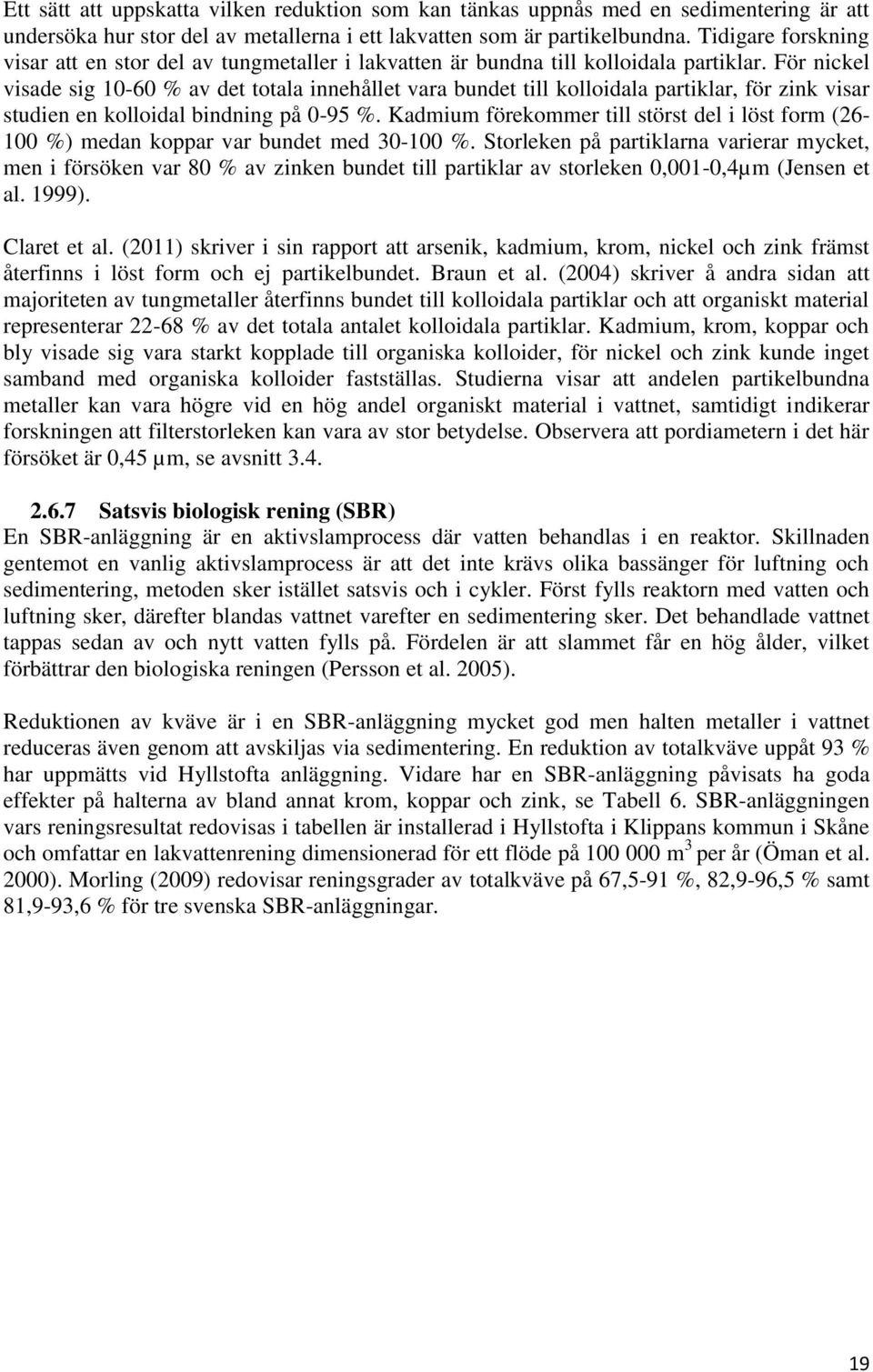 För nickel visade sig 10-60 % av det totala innehållet vara bundet till kolloidala partiklar, för zink visar studien en kolloidal bindning på 0-95 %.