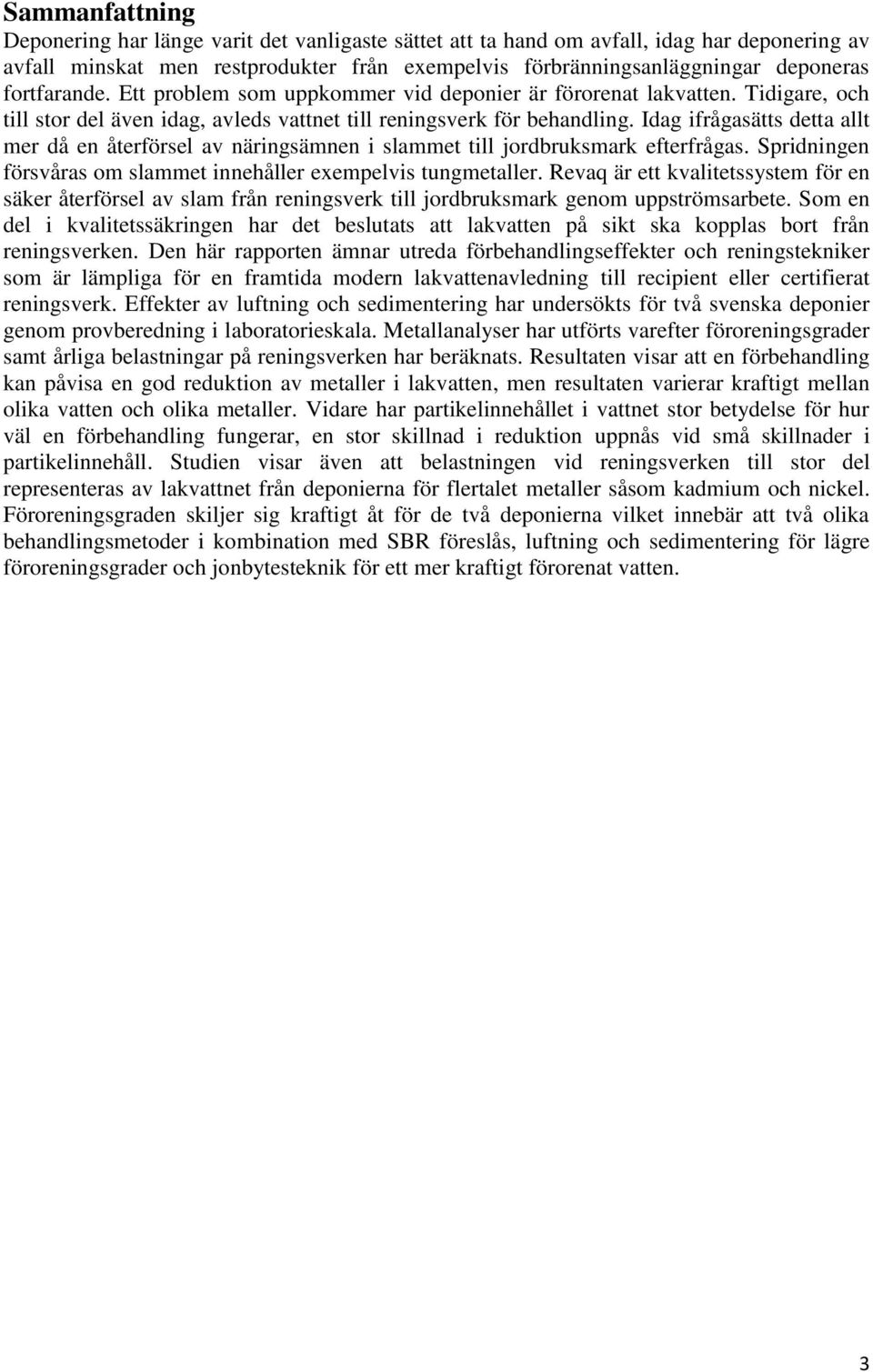 Idag ifrågasätts detta allt mer då en återförsel av näringsämnen i slammet till jordbruksmark efterfrågas. Spridningen försvåras om slammet innehåller exempelvis tungmetaller.