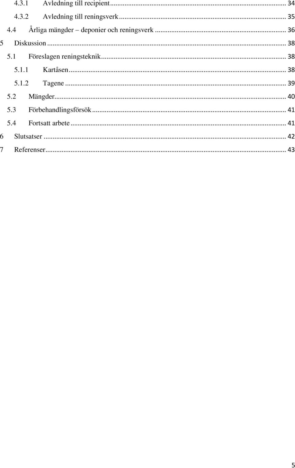 1 Föreslagen reningsteknik... 38 5.1.1 Kartåsen... 38 5.1.2 Tagene... 39 5.