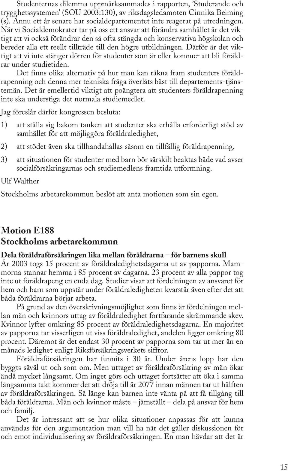 När vi Socialdemokrater tar på oss ett ansvar att förändra samhället är det viktigt att vi också förändrar den så ofta stängda och konservativa högskolan och bereder alla ett reellt tillträde till