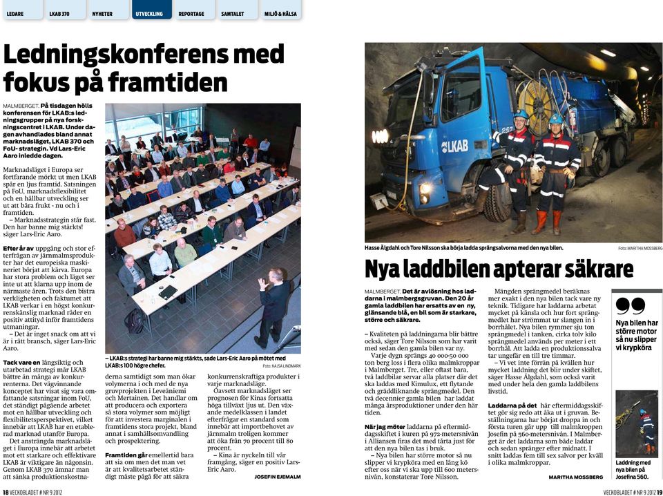 Satsningen på FoU, marknadsflexibilitet och en hållbar utveckling ser ut att bära frukt - nu och i framtiden. Marknadsstrategin står fast. Den har banne mig stärkts! säger Lars-Eric Aaro.