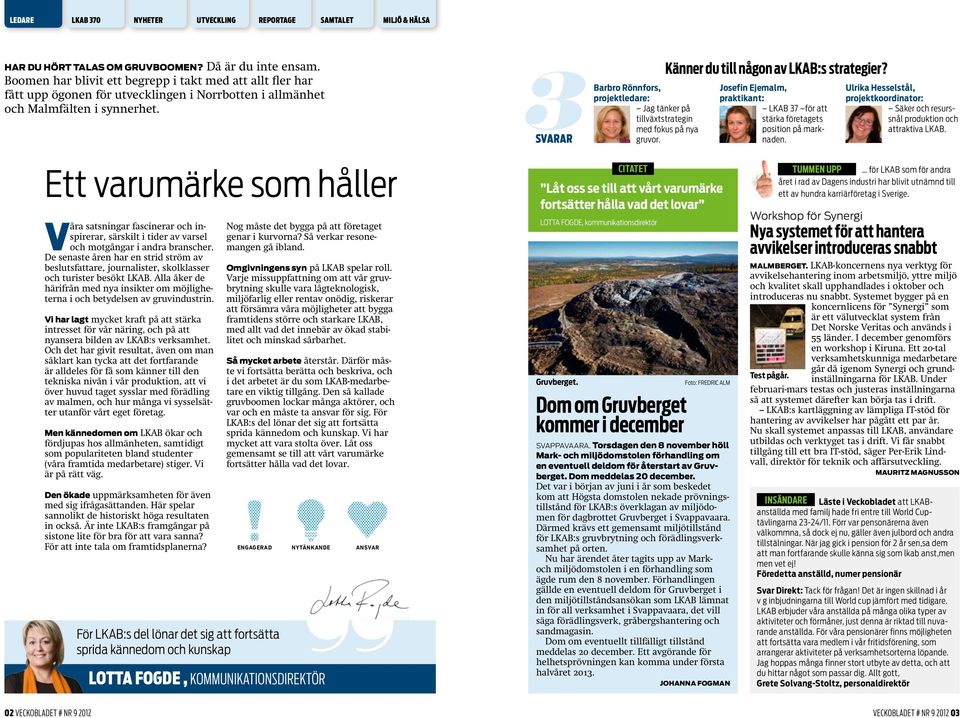 De senaste åren har en strid ström av beslutsfattare, journalister, skolklasser och turister besökt LKAB. Alla åker de härifrån med nya insikter om möjligheterna i och betydelsen av gruvindustrin.